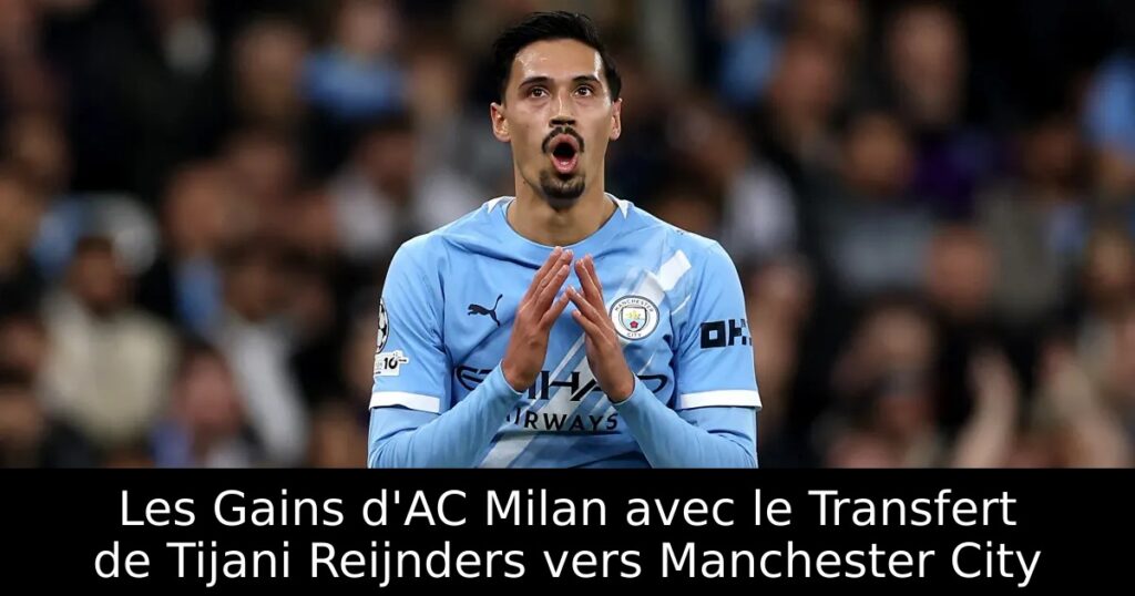 Les Gains d&rsquo;AC Milan avec le Transfert de Tijani Reijnders vers Manchester City
