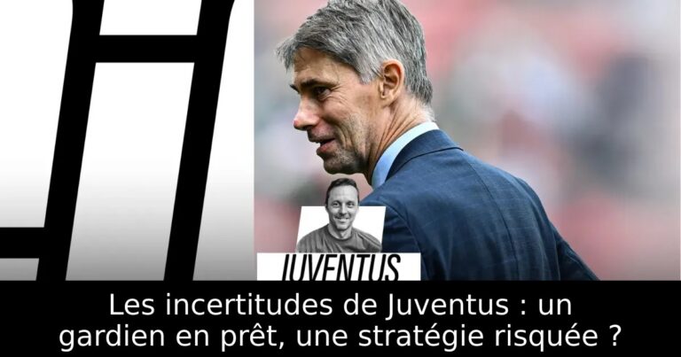 Les incertitudes de Juventus : un gardien en prêt, une stratégie risquée ?