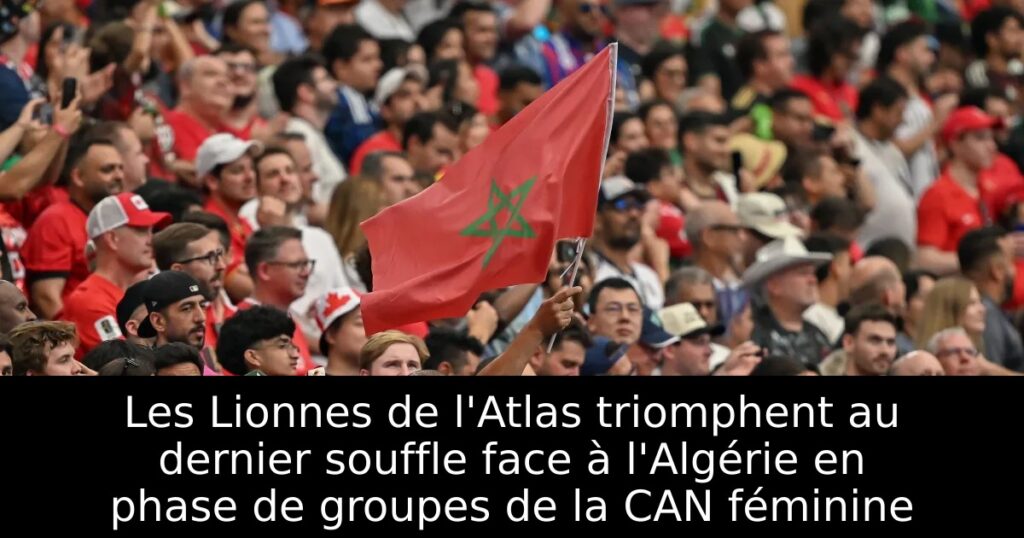Les Lionnes de l&rsquo;Atlas triomphent au dernier souffle face à l&rsquo;Algérie en phase de groupes de la CAN féminine