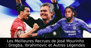 Les Meilleures Recrues de José Mourinho : Drogba, Ibrahimovic et Autres Légendes