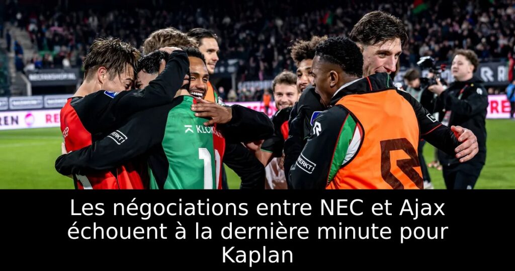 Les négociations entre NEC et Ajax échouent à la dernière minute pour Kaplan