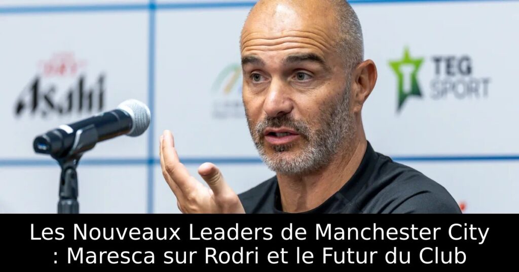 Les Nouveaux Leaders de Manchester City : Maresca sur Rodri et le Futur du Club