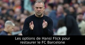 Les options de Hansi Flick pour restaurer le FC Barcelone