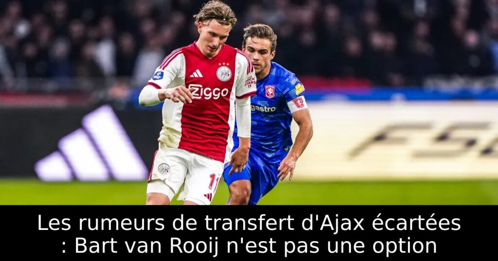 Les rumeurs de transfert d&rsquo;Ajax écartées : Bart van Rooij n&rsquo;est pas une option