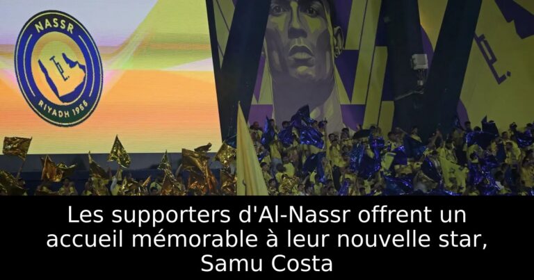 Les supporters d'Al-Nassr offrent un accueil mémorable à leur nouvelle star, Samu Costa