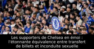 Les supporters de Chelsea en émoi : l&rsquo;étonnante équivalence entre transfert de billets et inconduite sexuelle