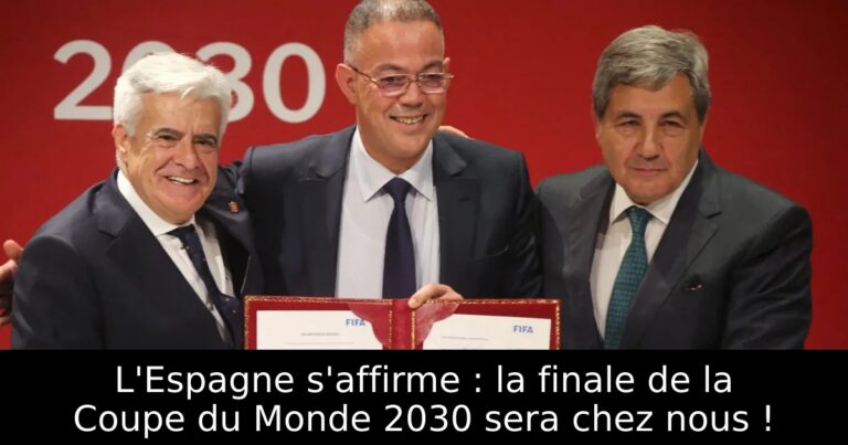 L'Espagne s'affirme : la finale de la Coupe du Monde 2030 sera chez nous !