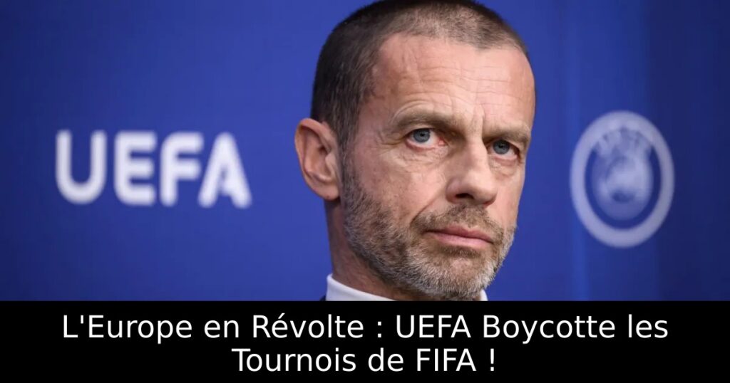 L&rsquo;Europe en Révolte : UEFA Boycotte les Tournois de FIFA !