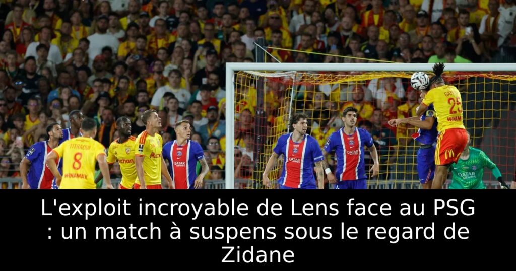 L&rsquo;exploit incroyable de Lens face au PSG : un match à suspens sous le regard de Zidane