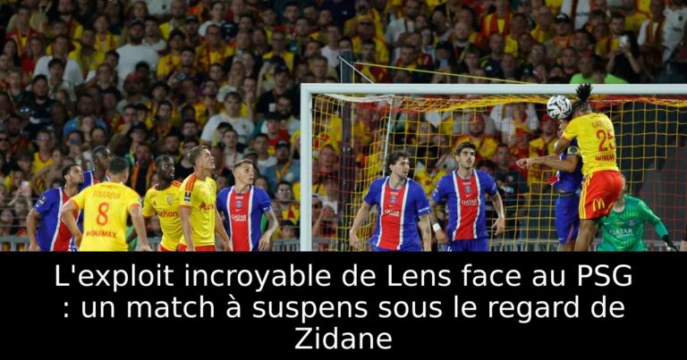 L'exploit incroyable de Lens face au PSG : un match à suspens sous le regard de Zidane