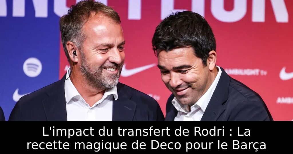 L&rsquo;impact du transfert de Rodri : La recette magique de Deco pour le Barça