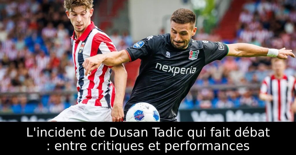 L&rsquo;incident de Dusan Tadic qui fait débat : entre critiques et performances
