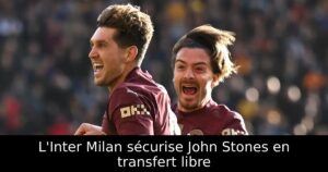L&rsquo;Inter Milan sécurise John Stones en transfert libre