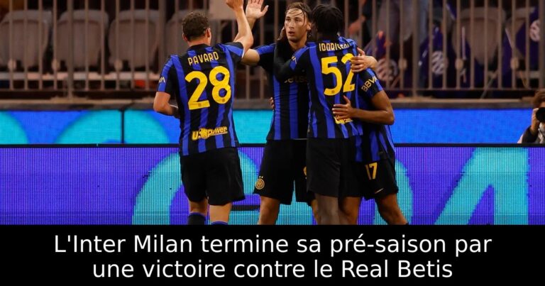 L'Inter Milan termine sa pré-saison par une victoire contre le Real Betis