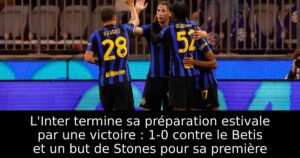 L&rsquo;Inter termine sa préparation estivale par une victoire : 1-0 contre le Betis et un but de Stones pour sa première