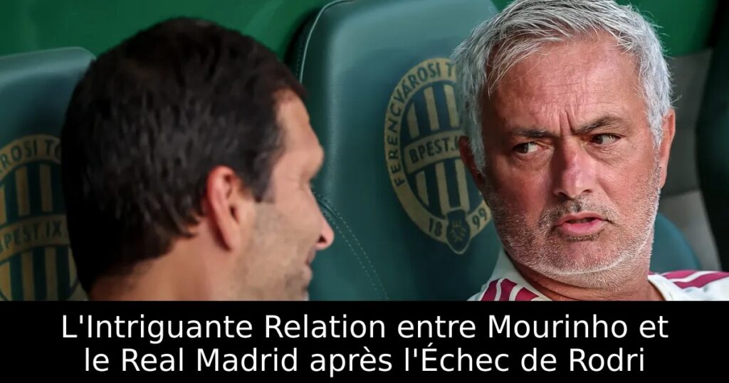 L&rsquo;Intriguante Relation entre Mourinho et le Real Madrid après l&rsquo;Échec de Rodri
