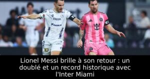 Lionel Messi brille à son retour : un doublé et un record historique avec l&rsquo;Inter Miami