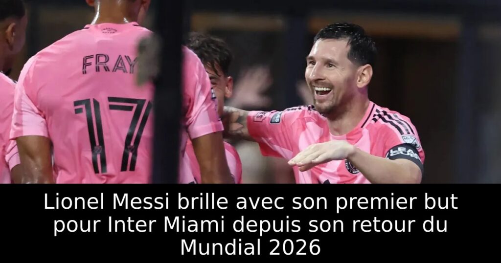 Lionel Messi brille avec son premier but pour Inter Miami depuis son retour du Mundial 2026