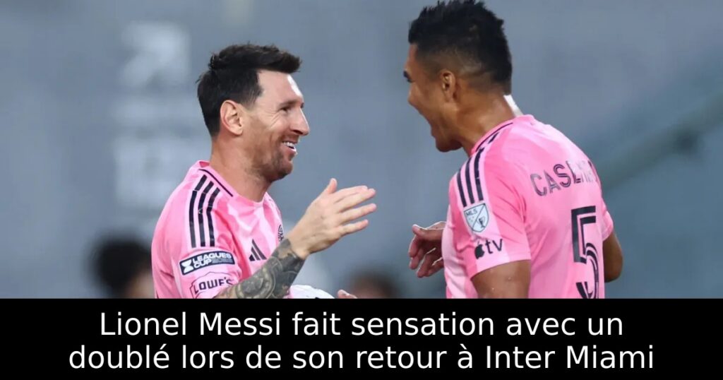 Lionel Messi fait sensation avec un doublé lors de son retour à Inter Miami