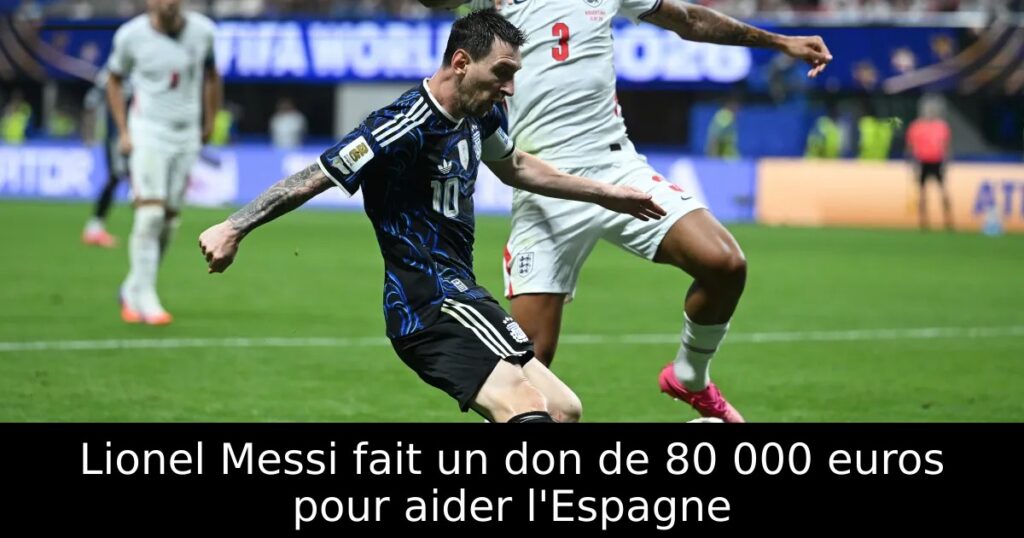 Lionel Messi fait un don de 80 000 euros pour aider l&rsquo;Espagne