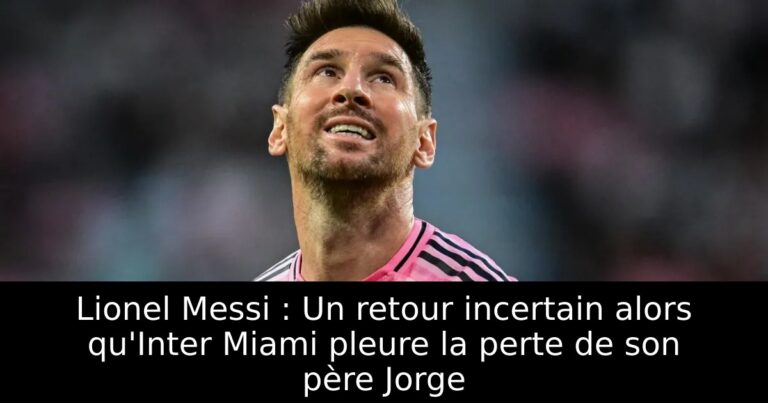 Lionel Messi : Un retour incertain alors qu'Inter Miami pleure la perte de son père Jorge