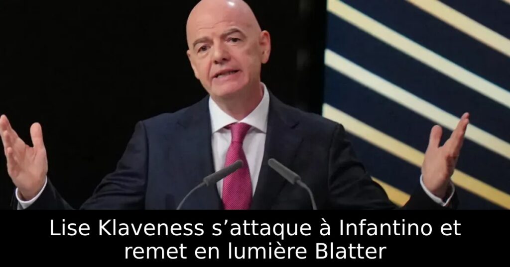 Lise Klaveness s’attaque à Infantino et remet en lumière Blatter