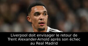 Liverpool doit envisager le retour de Trent Alexander-Arnold après son échec au Real Madrid
