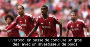 Liverpool en passe de conclure un gros deal avec un investisseur de poids