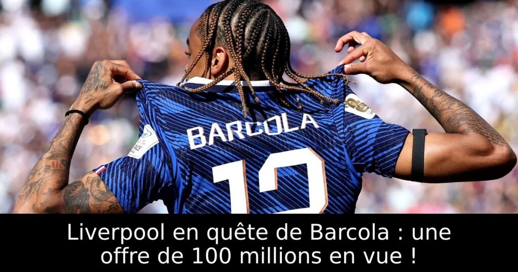 Liverpool en quête de Barcola : une offre de 100 millions en vue !