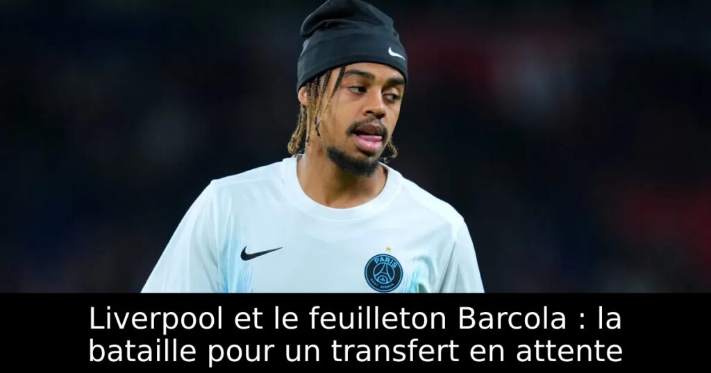 Liverpool et le feuilleton Barcola : la bataille pour un transfert en attente