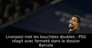 Liverpool met les bouchées doubles : PSG réagit avec fermeté dans le dossier Barcola