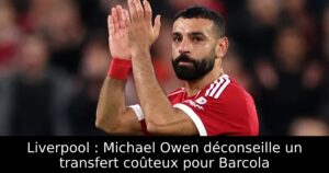 Liverpool : Michael Owen déconseille un transfert coûteux pour Barcola