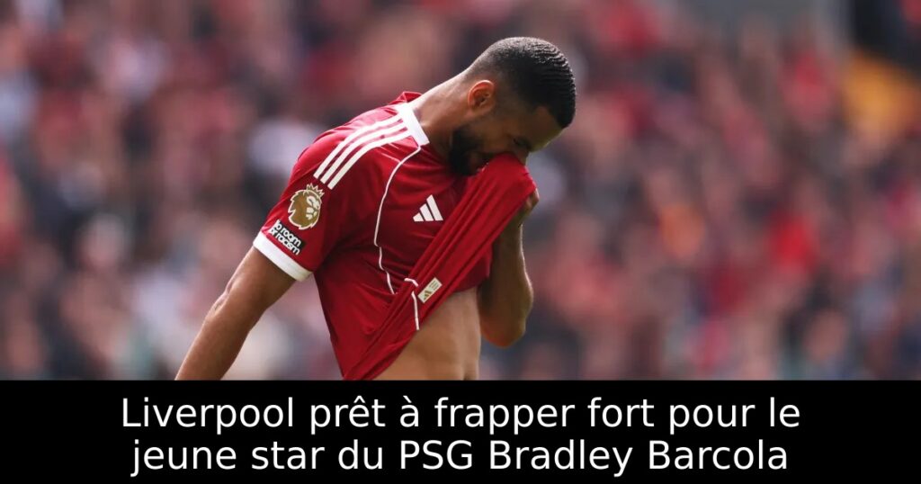 Liverpool prêt à frapper fort pour le jeune star du PSG Bradley Barcola