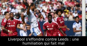 Liverpool s&rsquo;effondre contre Leeds : une humiliation qui fait mal