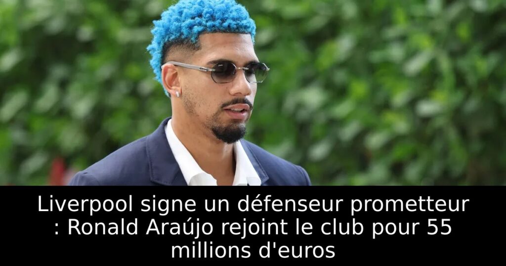 Liverpool signe un défenseur prometteur : Ronald Araújo rejoint le club pour 55 millions d&rsquo;euros