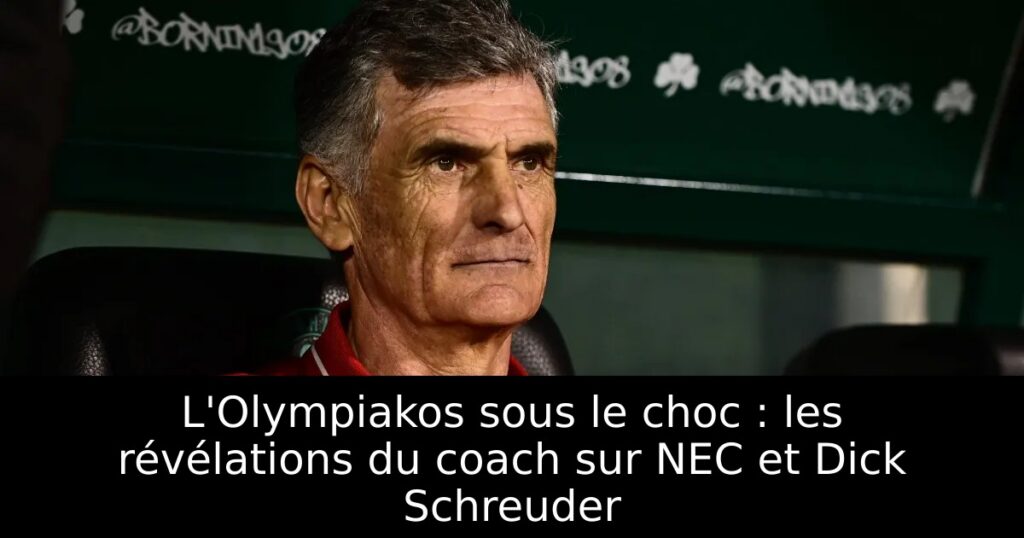 L&rsquo;Olympiakos sous le choc : les révélations du coach sur NEC et Dick Schreuder