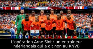 L&rsquo;opération Arne Slot : un entraîneur néerlandais qui a dit non au KNVB