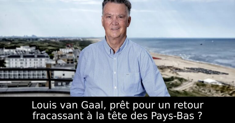 Louis van Gaal, prêt pour un retour fracassant à la tête des Pays-Bas ?