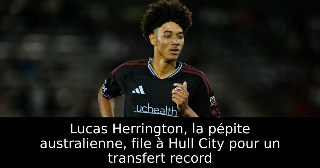Lucas Herrington, la pépite australienne, file à Hull City pour un transfert record