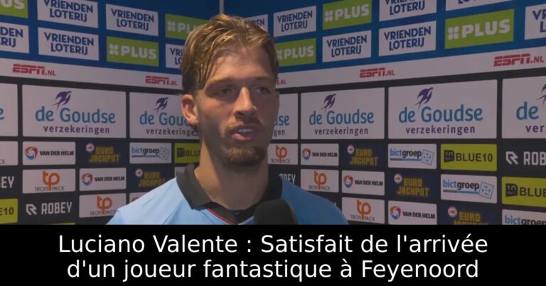 Luciano Valente : Satisfait de l'arrivée d'un joueur fantastique à Feyenoord