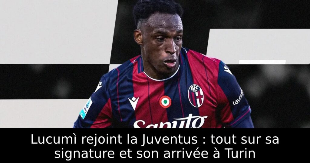 Lucumì rejoint la Juventus : tout sur sa signature et son arrivée à Turin