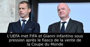 L&rsquo;UEFA met FIFA et Gianni Infantino sous pression après le fiasco de la vente de la Coupe du Monde