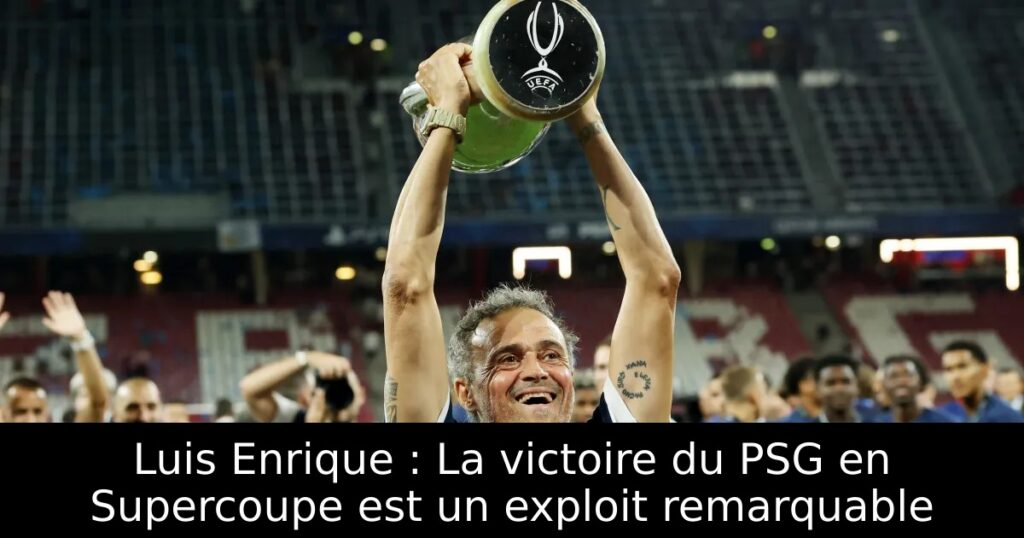Luis Enrique : La victoire du PSG en Supercoupe est un exploit remarquable