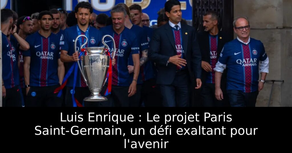 Luis Enrique : Le projet Paris Saint-Germain, un défi exaltant pour l&rsquo;avenir