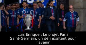 Luis Enrique : Le projet Paris Saint-Germain, un défi exaltant pour l&rsquo;avenir
