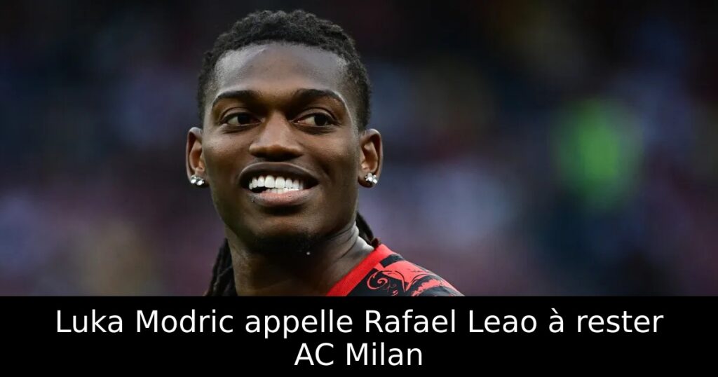 Luka Modric appelle Rafael Leao à rester AC Milan