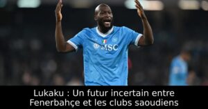 Lukaku : Un futur incertain entre Fenerbahçe et les clubs saoudiens