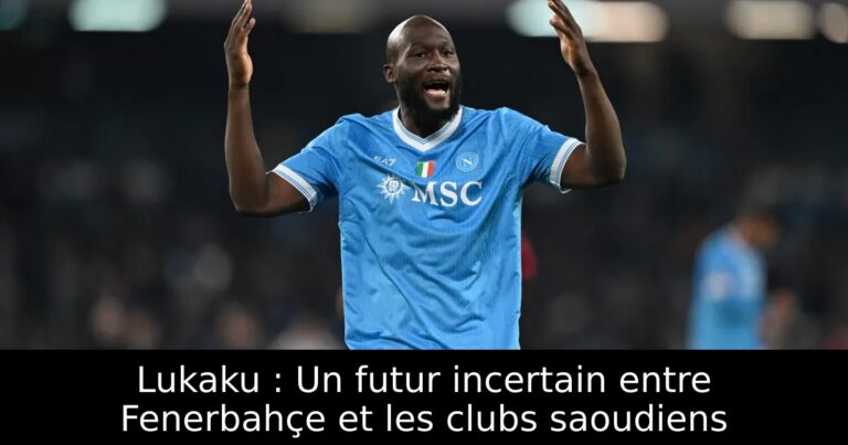 Lukaku : Un futur incertain entre Fenerbahçe et les clubs saoudiens