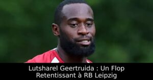 Lutsharel Geertruida : Un Flop Retentissant à RB Leipzig
