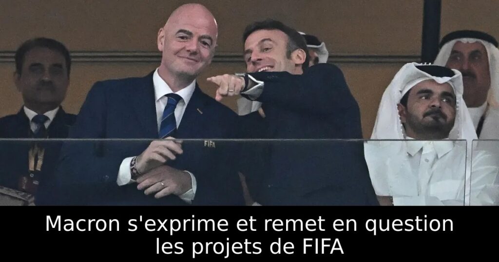 Macron s&rsquo;exprime et remet en question les projets de FIFA